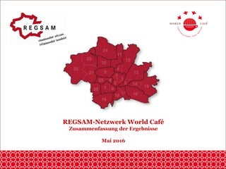 REGSAM-Netzwerk World Café
Zusammenfassung der Ergebnisse
Mai 2016
 