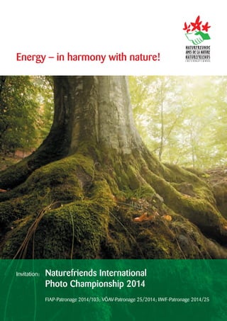 Energy − in harmony with nature! 
ERGEBNISSE – RESULTS – RÉSULTATS 
Invitation: Naturefriends International 
Photo Championship 2014 
FIAP-Patronage 2014/103; VÖAV-Patronage 25/2014; IIWF-Patronage 2014/25 
 
