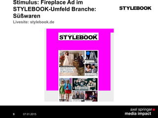 Stimulus: Fireplace Ad im
STYLEBOOK-Umfeld Branche:
Süßwaren
07.01.2015 Contextual AD vs. PreRoll9
Livesite: stylebook.de
 
