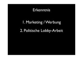 Erkenntnis

 1. Marketing / Werbung

2. Politische Lobby-Arbeit
 