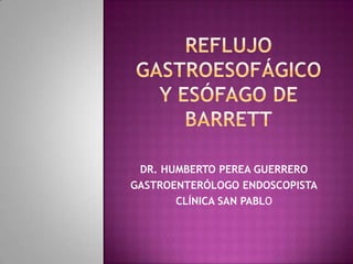 DR. HUMBERTO PEREA GUERRERO
GASTROENTERÓLOGO ENDOSCOPISTA
       CLÍNICA SAN PABLO
 