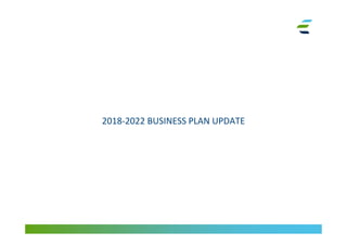 2018-2022 BUSINESS PLAN UPDATE
 