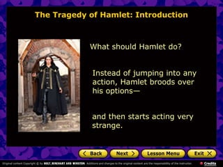 The Tragedy of Hamlet: Introduction
What should Hamlet do?
Instead of jumping into any
action, Hamlet broods over
his opti...