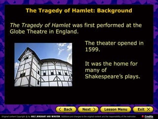 The Tragedy of Hamlet: Background
The Tragedy of Hamlet was first performed at the
Globe Theatre in England.
The theater o...