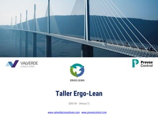 www.valverdeconsultores.com www.prevencontrol.com
Taller Ergo-Lean
(ERG 00 - 30may17)
 