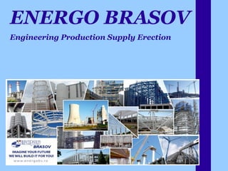 ENERGO BRASOV
Engineering Production Supply Erection
 