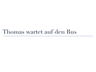Thomas wartet auf den Bus
 