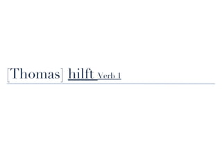 [Thomas] hilft Verb 1
 