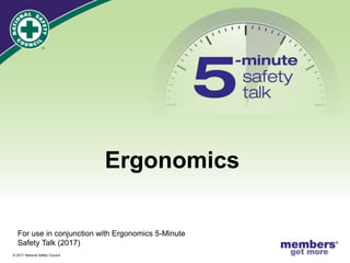 ®
© 2017 National Safety Council
Ergonomics
For use in conjunction with Ergonomics 5-Minute
Safety Talk (2017)
 