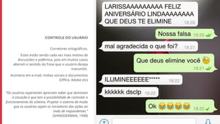 CONTROLE DO USUÁRIO
Corretores ortográficos.
Estes estão sendo cada vez mais motivo de
discussões e polêmica, pois em muitos casos
alteram o sentido da frase que o usuário deseja
transmitir.
Acontece em e-mail, midias sociais e documentos
(Office, Adobe etc)
“Os usuários experientes apreciam saber que dominam
a situação e que tem a possibilidade de controlar o
funcionamento do sistema. Projetar o sistema de modo
que os usuários sejam os iniciadores das ações ao
invés de respondentes.”
(SHNEIDERMAN, 1998)
 
