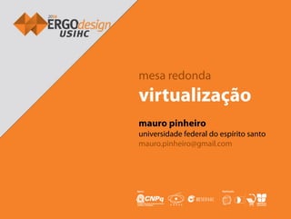 mesa redonda
virtualização
mauro pinheiro
universidade federal do espírito santo
mauro.pinheiro@gmail.com
 