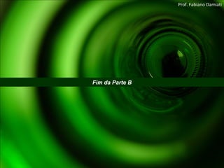Fim da Parte B Prof. Fabiano Damiati 