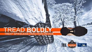TREX® SPIKELESS TRACTION DEVICE
TREAD BOLDLY
 