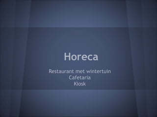 Horeca
Restaurant met wintertuin
        Cafetaria
          Kiosk
 