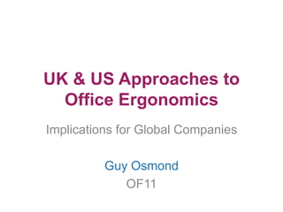 UK & US Approaches to
Office Ergonomics
Implications for Global Companies

Guy Osmond
OF11

 