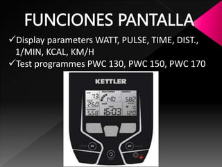 Display parameters WATT, PULSE, TIME, DIST.,
1/MIN, KCAL, KM/H
Test programmes PWC 130, PWC 150, PWC 170
FUNCIONES PANTALLA
 