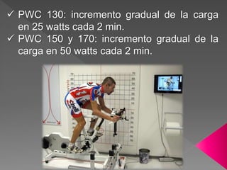  PWC 130: incremento gradual de la carga
en 25 watts cada 2 min.
 PWC 150 y 170: incremento gradual de la
carga en 50 watts cada 2 min.
 