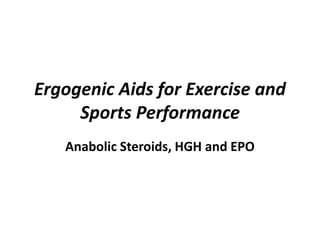 Ergogenic Aids for Exercise and
Sports Performance
Anabolic Steroids, HGH and EPO
 