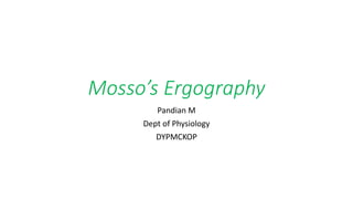 Mosso’s Ergography
Pandian M
Dept of Physiology
DYPMCKOP
 