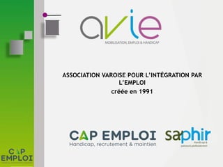 ASSOCIATION VAROISE POUR L’INTÉGRATION PAR
L’EMPLOI
créée en 1991
 