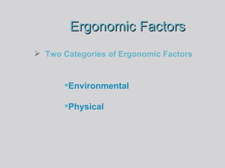 Ergonomic Factors Two Categories of Ergonomic Factors Environmental Physical 