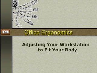 Office ErgonomicsOffice Ergonomics
Adjusting Your Workstation
to Fit Your Body
 