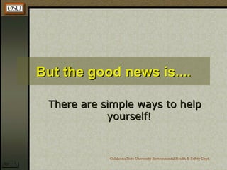 But the good news is....But the good news is....
There are simple ways to helpThere are simple ways to help
yourself!yourself!
 