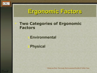 Ergonomic FactorsErgonomic Factors
 Two Categories of Ergonomic
Factors
1.Environmental
2.Physical
 