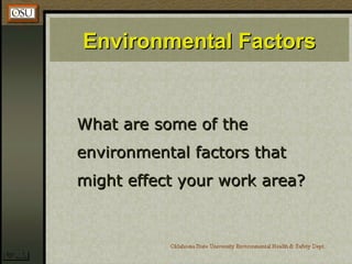 Environmental FactorsEnvironmental Factors
What are some of theWhat are some of the
environmental factors thatenvironmental factors that
might effect your work area?might effect your work area?
 