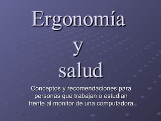 Ergonomía  y  salud Conceptos y recomendaciones para personas que trabajan o estudian frente al monitor de una computadora 