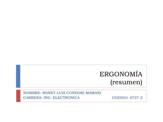 ERGONOMÍA
(resumen)
NOMBRE: RONEY LUIS CONDORI MAMANI
CARRERA: ING. ELECTRONICA CODIGO: 8727-2
 