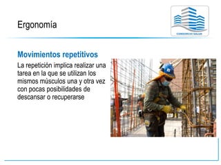 Ergonomía
Movimientos repetitivos
La repetición implica realizar una
tarea en la que se utilizan los
mismos músculos una y otra vez
con pocas posibilidades de
descansar o recuperarse
 