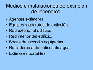 Medios e instalaciones de extincion de incendios. Agentes extintores. Equipos y aparatos de extinción. Red exterior al edificio. Red interior del edificio. Bocas de incendio equipadas. Rociadores automáticos de agua. Extintores portátiles.  