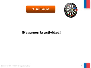 Gobierno de Chile | Instituto de Seguridad Laboral 9
¡Hagamos la actividad!
2. Actividad
 