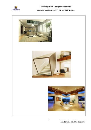 Tecnologia em Design de Interiores

APOSTILA DE PROJETO DE INTERIORES - I




           1
                         Arq. Caroline Scheffer Nogueira
 