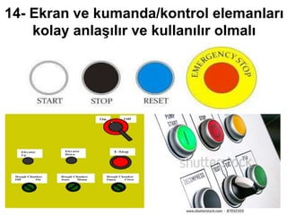 14- Ekran ve kumanda/kontrol elemanları
kolay anlaşılır ve kullanılır olmalı
130
 