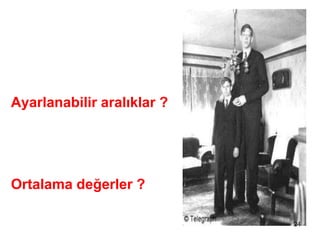 Uç değerler ?
Ayarlanabilir aralıklar ?
Ortalama değerler ?
24
 