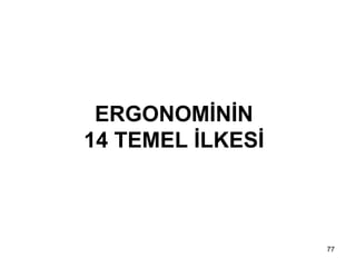 ERGONOMİNİN
14 TEMEL İLKESİ
77
 