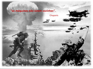 "as máquinas não lutam sozinhas".
Chapanis
 