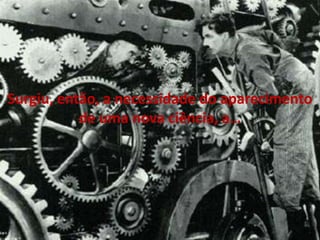 Surgiu, então, a necessidade do aparecimento
de uma nova ciência, a…
 