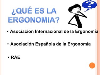 • Asociación Internacional de la Ergonomía

• Asociación Española de la Ergonomía


• RAE
 