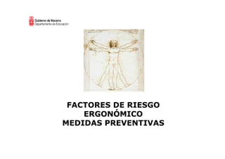 FACTORES DE RIESGO
    ERGONÓMICO
MEDIDAS PREVENTIVAS
 