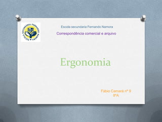 Escola secundaria Fernando Namora

Correspondência comercial e arquivo




 Ergonomia

                           Fábio Camará nº 9
                                  8ºA
 
