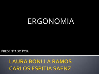 ERGONOMIA


PRESENTADO POR:
 