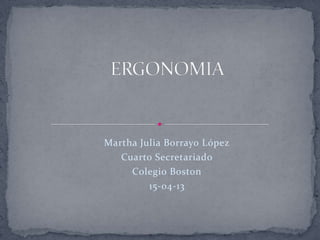 Martha Julia Borrayo López
   Cuarto Secretariado
     Colegio Boston
         15-04-13
 