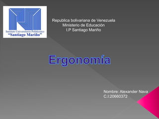 Republica bolivariana de Venezuela
Ministerio de Educación
I.P Santiago Mariño
Nombre: Alexander Nava
C.I:20660372
 