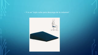 - Y/o un "cojín cuña para descarga de la columna".
 