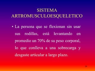 20
• La persona que se flexionan sin usar
sus rodillas, está levantando en
promedio un 70% de su peso corporal,
lo que conlleva a una sobrecarga y
desgaste articular a largo plazo.
SISTEMA
ARTROMUSCULOESQUELETICO
 
