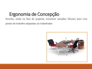 Ergonomia de Concepção
Permite, ainda na fase de projecto, encontrar soluções eficazes para criar
postos de trabalho adaptados ao trabalhador.
 