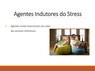 Agentes Indutores do Stress
2. Agentes muito importantes nas vidas
das pessoas individuais.
 